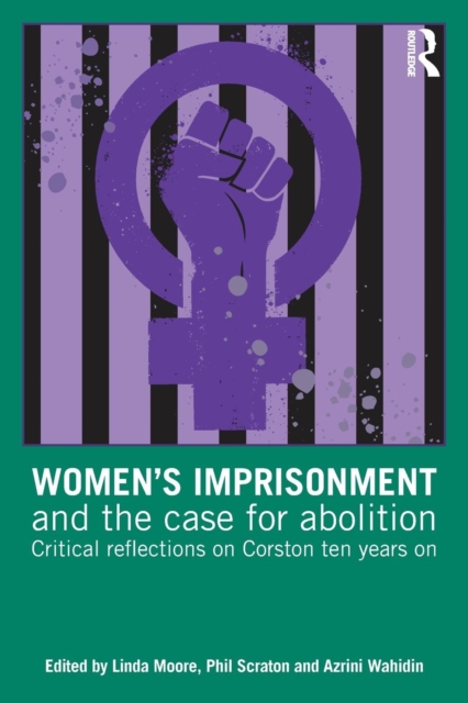 Women’s Imprisonment and the Case for Abolition : Critical Reflections on Corston Ten Years On, Paperback / softback Book