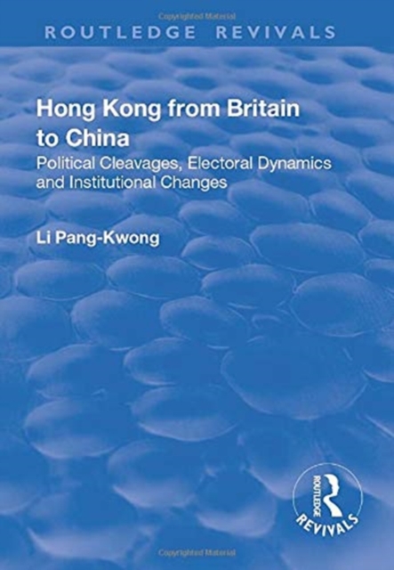 Hong Kong from Britain to China : Political Cleavages, Electoral Dynamics and Institutional Changes, Paperback / softback Book