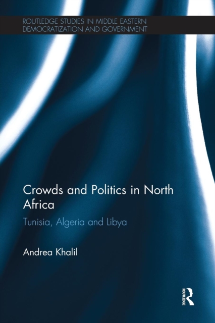 Crowds and Politics in North Africa : Tunisia, Algeria and Libya, Paperback / softback Book