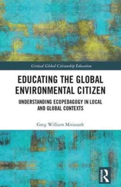 Educating the Global Environmental Citizen : Understanding Ecopedagogy in Local and Global Contexts, Hardback Book