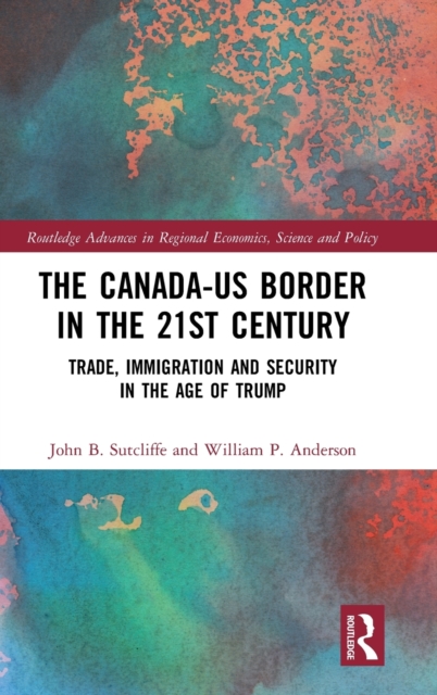 The Canada-US Border in the 21st Century : Trade, Immigration and Security in the Age of Trump, Hardback Book