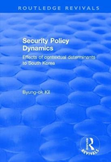Security Policy Dynamics : Effects of Contextual Determinants to South Korea, Hardback Book
