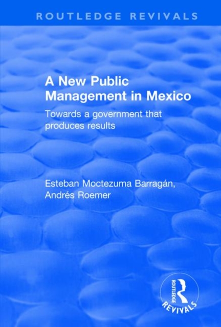 A New Public Management in Mexico : Towards a Government that Produces Results, Hardback Book