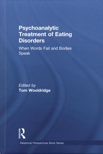 Psychoanalytic Treatment of Eating Disorders : When Words Fail and Bodies Speak, Hardback Book