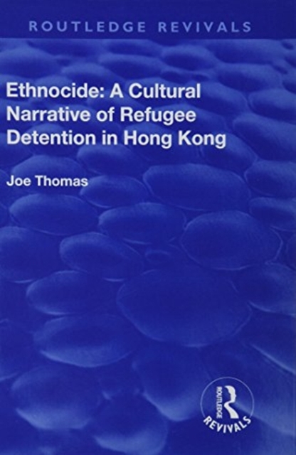 Ethnocide: A Cultural Narrative of Refugee Detention in Hong Kong : A Cultural Narrative of Refugee Detention in Hong Kong, Hardback Book