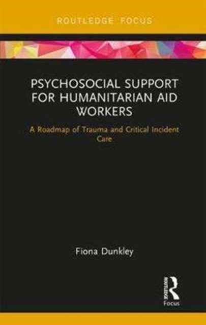Psychosocial Support for Humanitarian Aid Workers : A Roadmap of Trauma and Critical Incident Care, Hardback Book
