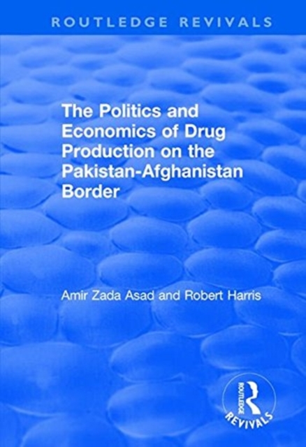 The Politics and Economics of Drug Production on the Pakistan-Afghanistan Border, Paperback / softback Book