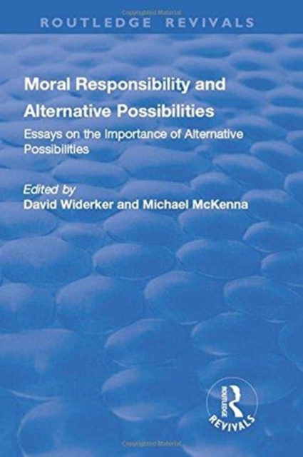 Moral Responsibility and Alternative Possibilities : Essays on the Importance of Alternative Possibilities, Hardback Book