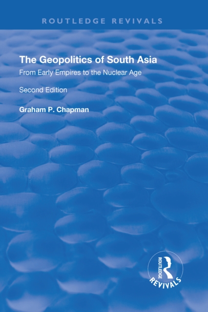 The Geopolitics of South Asia: From Early Empires to the Nuclear Age : From Early Empires to the Nuclear Age, Hardback Book