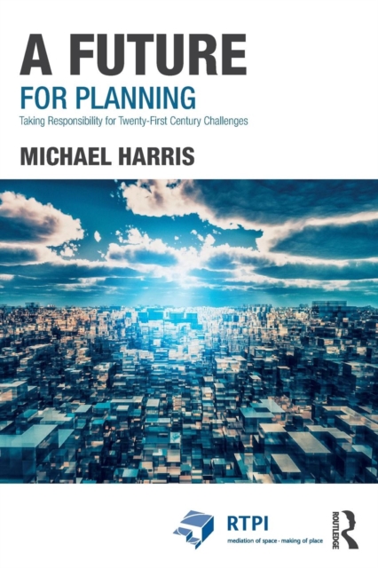 A Future for Planning : Taking Responsibility for Twenty-First Century Challenges, Paperback / softback Book