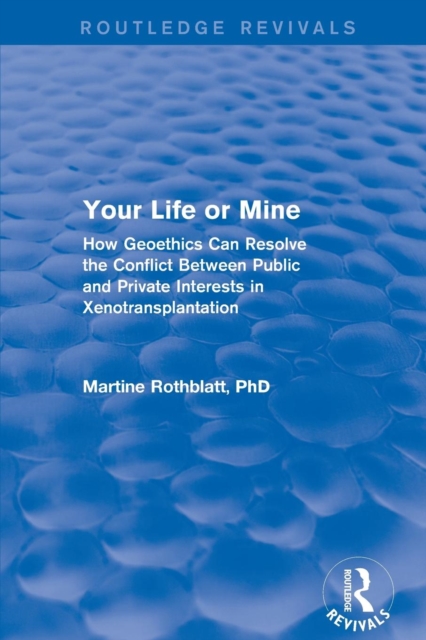 Revival: Your Life or Mine (2003) : How Geoethics Can Resolve the Conflict Between Public and Private Interests in Xenotransplantation, Paperback / softback Book