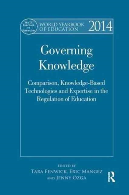 World Yearbook of Education 2014 : Governing Knowledge: Comparison, Knowledge-Based Technologies and Expertise in the Regulation of Education, Paperback / softback Book