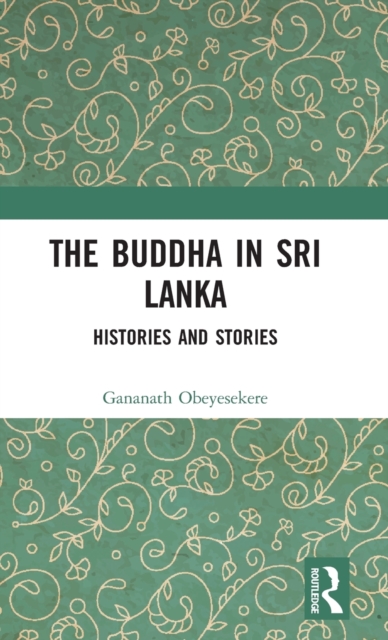 The Buddha in Sri Lanka : Histories and Stories, Hardback Book