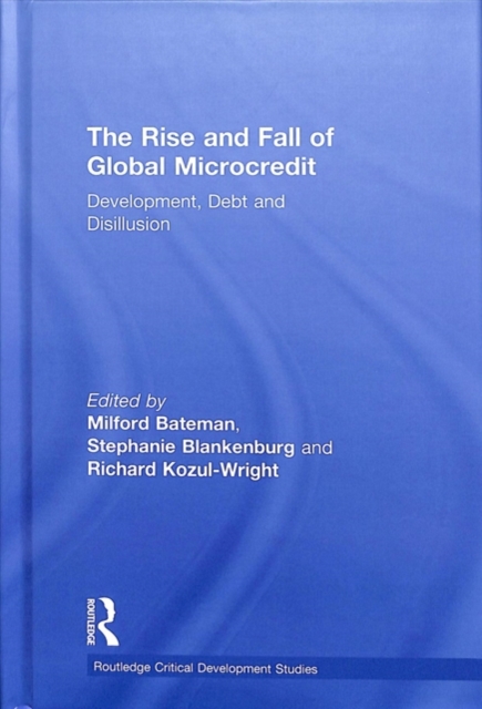 The Rise and Fall of Global Microcredit : Development, debt and disillusion, Hardback Book