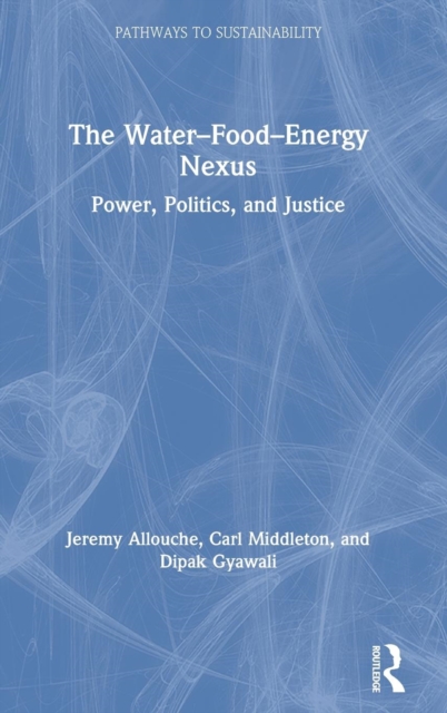 The Water–Food–Energy Nexus : Power, Politics, and Justice, Hardback Book