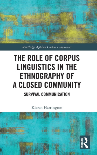 The Role of Corpus Linguistics in the Ethnography of a Closed Community : Survival Communication, Hardback Book