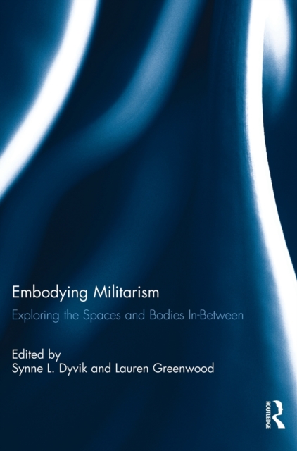 Embodying Militarism : Exploring the Spaces and Bodies In-Between, Hardback Book