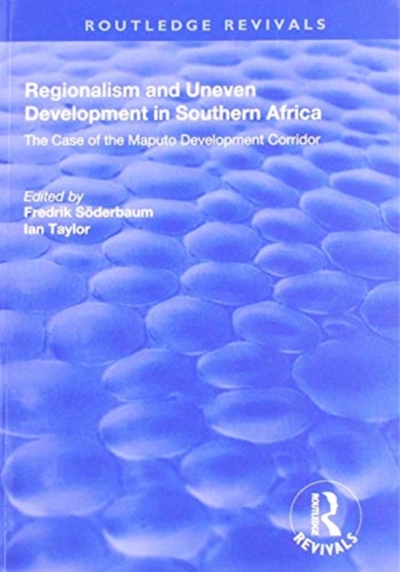 Regionalism and Uneven Development in Southern Africa : The Case of the Maputo Development Corridor, Paperback / softback Book