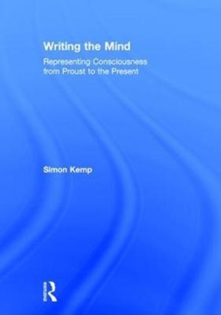Writing the Mind : Representing Consciousness from Proust to the Present, Paperback / softback Book