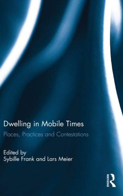 Dwelling in Mobile Times : Places, Practices and Contestations, Hardback Book