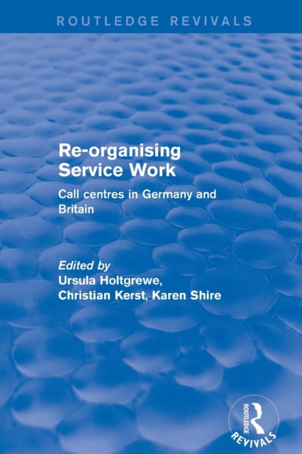 Re-Organising Service Work : Call centres in Germany and Britain, Paperback / softback Book