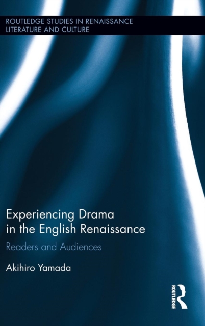 Experiencing Drama in the English Renaissance : Readers and Audiences, Hardback Book