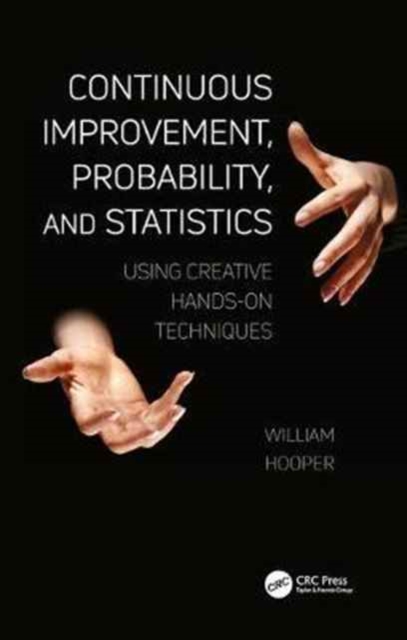 Continuous Improvement, Probability, and Statistics : Using Creative Hands-On Techniques, Hardback Book