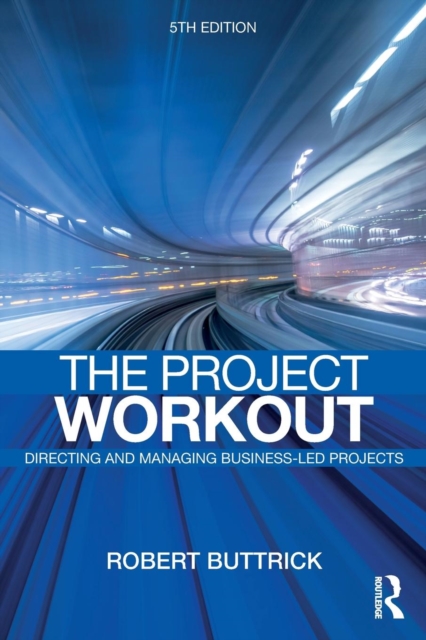 The Project Workout : The Ultimate Guide to Directing and Managing Business-Led Projects, Paperback / softback Book