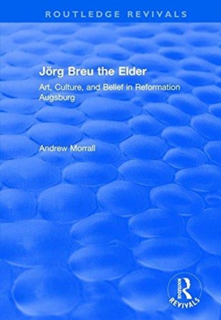 Jorg Breu the Elder : Art, Culture, and Belief in Reformation Augsburg, Paperback / softback Book