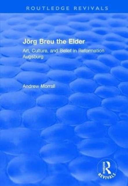 Jorg Breu the Elder : Art, Culture, and Belief in Reformation Augsburg, Hardback Book