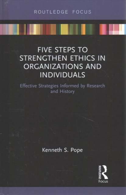 Five Steps to Strengthen Ethics in Organizations and Individuals : Effective Strategies Informed by Research and History, Hardback Book