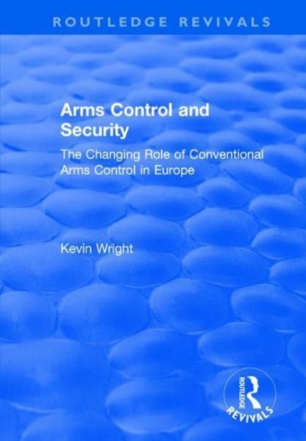 Arms Control and Security: The Changing Role of Conventional Arms Control in Europe : The Changing Role of Conventional Arms Control in Europe, Hardback Book
