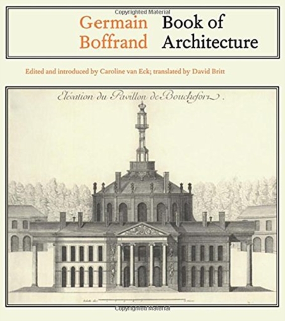 Germain Boffrand : Book of Architecture Containing the General Principles of the Art and the Plans, Elevations and Sections of some of the Edifices Built in France and in Foreign Countries, Hardback Book