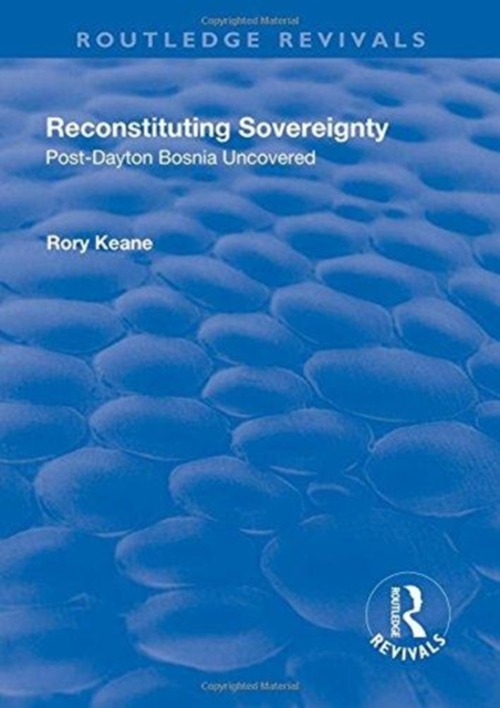 Reconstituting Sovereignty : Post-Dayton Bosnia Uncovered, Hardback Book