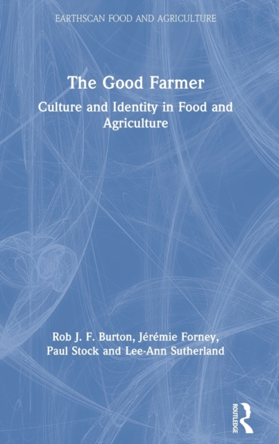 The Good Farmer : Culture and Identity in Food and Agriculture, Hardback Book
