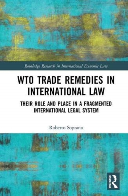 WTO Trade Remedies in International Law : Their Role and Place in a Fragmented International Legal System, Hardback Book