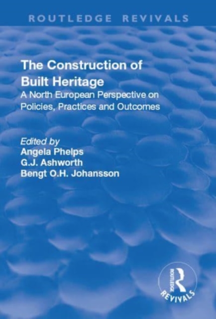 The Construction of Built Heritage : A North European Perspective on Policies, Practices and Outcomes, Paperback / softback Book