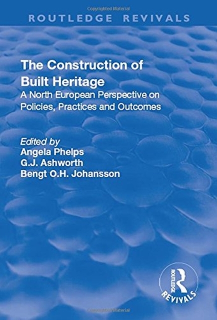The Construction of Built Heritage : A north European perspective on policies, practices and outcomes, Hardback Book