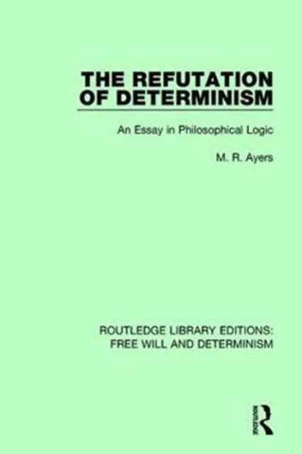 The Refutation of Determinism : An Essay in Philosophical Logic, Hardback Book