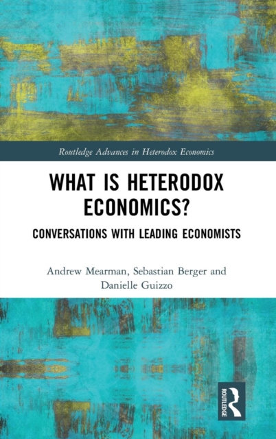 What is Heterodox Economics? : Conversations with Leading Economists, Hardback Book
