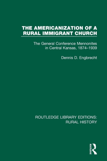 The Americanization of a Rural Immigrant Church : The General Conference Mennonites in Central Kansas, 1874-1939, Paperback / softback Book