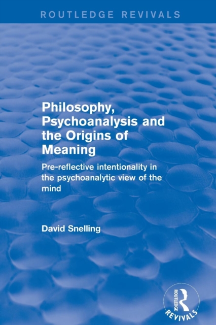 Revival: Philosophy, Psychoanalysis and the Origins of Meaning (2001) : Pre-Reflective Intentionality in the Psychoanalytic View of the Mind, Paperback / softback Book