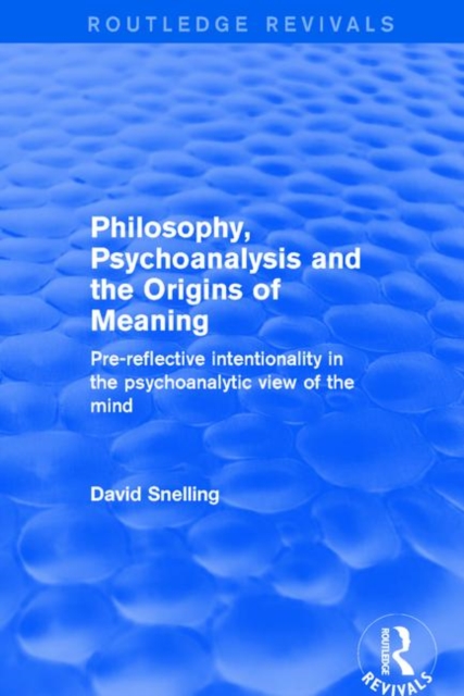 Revival: Philosophy, Psychoanalysis and the Origins of Meaning (2001) : Pre-Reflective Intentionality in the Psychoanalytic View of the Mind, Hardback Book
