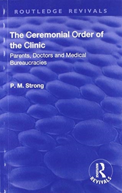 The Ceremonial Order of the Clinic : Parents, Doctors and Medical Bureaucracies, Paperback / softback Book