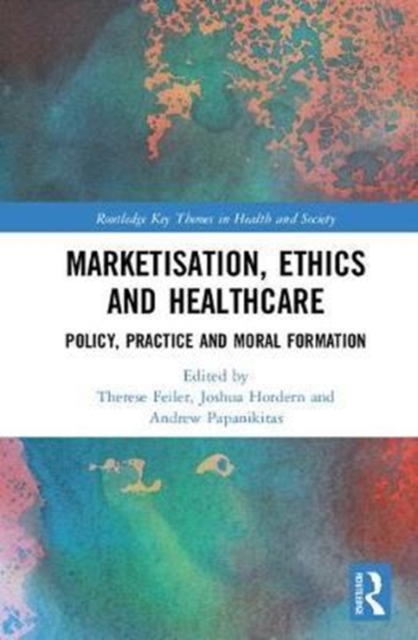 Marketisation, Ethics and Healthcare : Policy, Practice and Moral Formation, Hardback Book