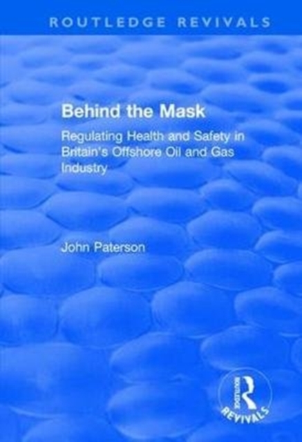 Behind the Mask : Regulating Health and Safety in Britain's Offshore Oil and Gas Industry, Hardback Book