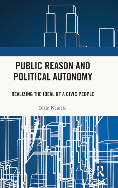 Public Reason and Political Autonomy : Realizing the Ideal of a Civic People, Hardback Book