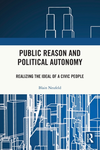 Public Reason and Political Autonomy : Realizing the Ideal of a Civic People, Paperback / softback Book