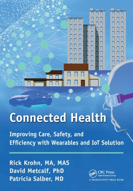 Connected Health : Improving Care, Safety, and Efficiency with Wearables and IoT Solution, Paperback / softback Book
