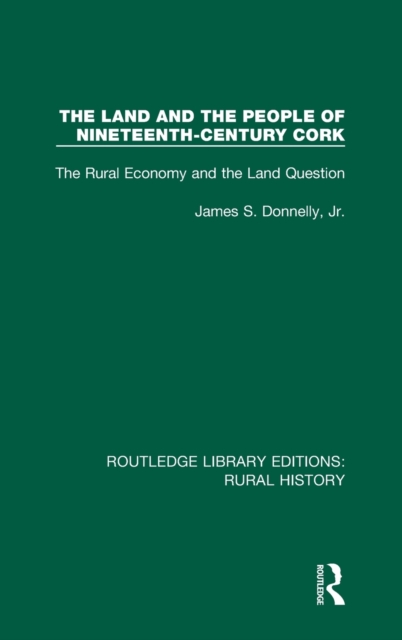 The Land and the People of Nineteenth-Century Cork : The Rural Economy and the Land Question, Hardback Book
